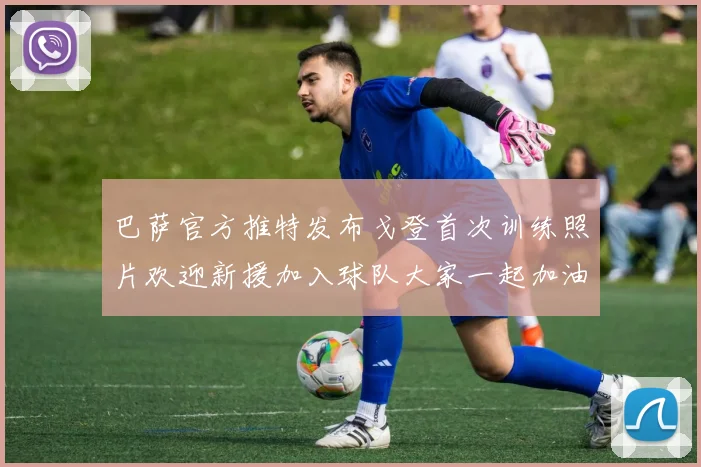 巴萨官方推特发布戈登首次训练照片欢迎新援加入球队大家一起加油